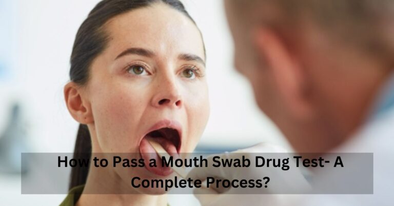 How to Pass a Mouth Swab Drug Test- A Complete Process?