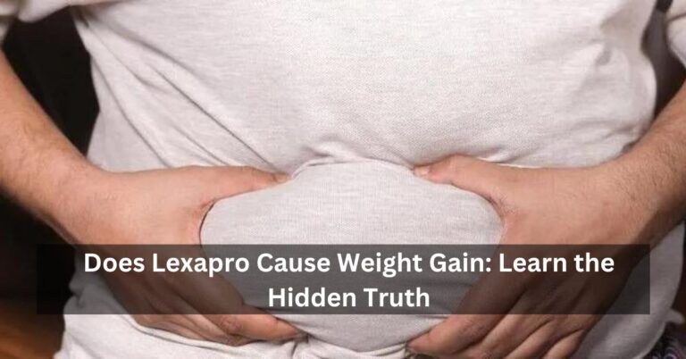Does Lexapro Cause Weight Gain: Learn the Hidden Truth